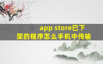 app store已下架的程序怎么手机中传输